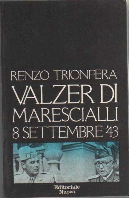 Valzer di marescialli. 8 settembre '43 - Renzo Trionfera - Renzo Trionfera - copertina