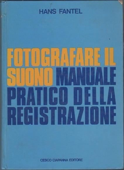 Fotografare il suono. Manuale pratico della registrazione. Hans Fantel - copertina