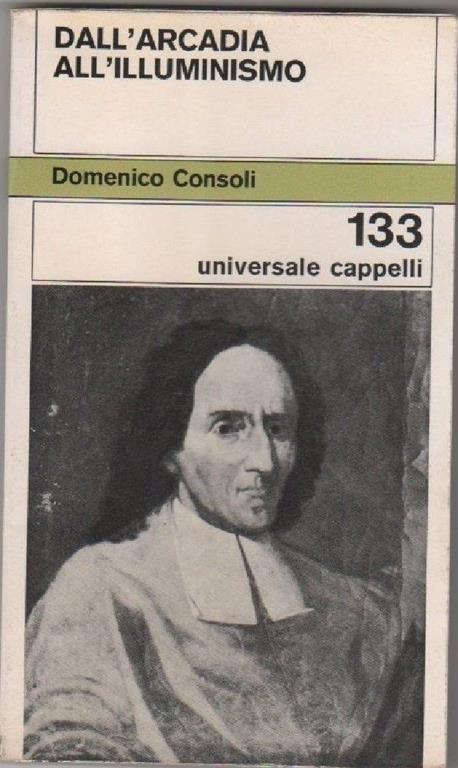 Dall'Arcadia all'Illuminismo. Consoli Domenico - Domenico Consoli - copertina