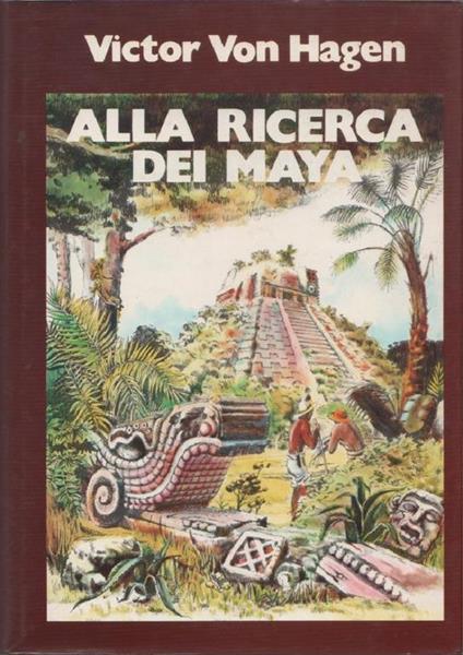 Alla ricerca dei Maya. Victor Von Hegen - copertina
