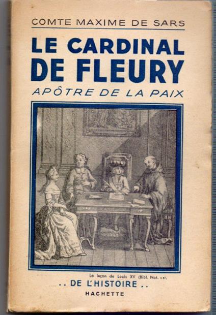 Maxime de Sars. Le cardinal de Fleury apôtre de la paix. Hachette. Parigi - copertina