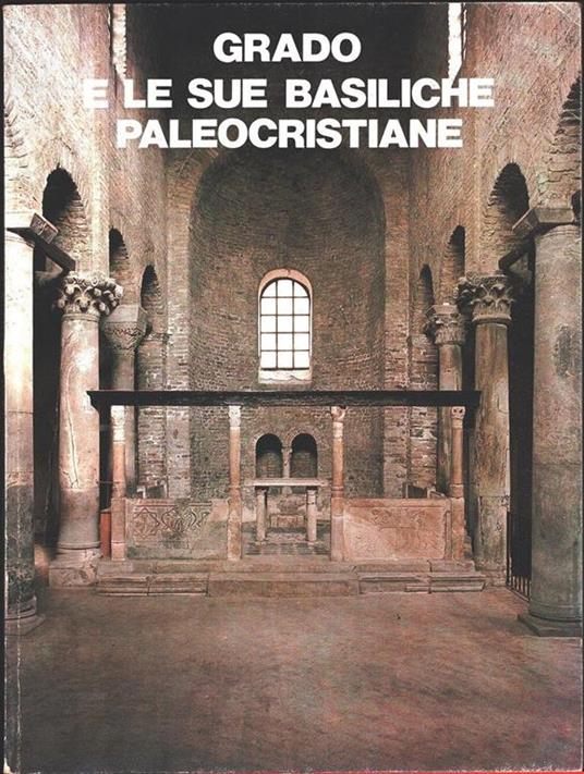 Grado e le sue Basiliche Paleocristiane. Giuseppe Cuscito - Giuseppe Cuscito - copertina