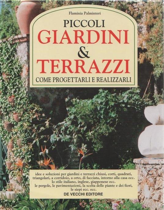 Piccoli giardini & terrazzi. Come progettarli e realizzarli - Flaminia Palminteri - copertina