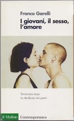 I giovani, il sesso, l'amore. Trent'anni dopo la ribellione dei padri - Garelli Franco
