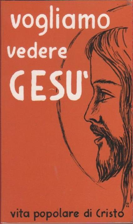 Vogliamo vedere Gesù. Vita popolare di Cristo - Silvino Pericolosi - copertina