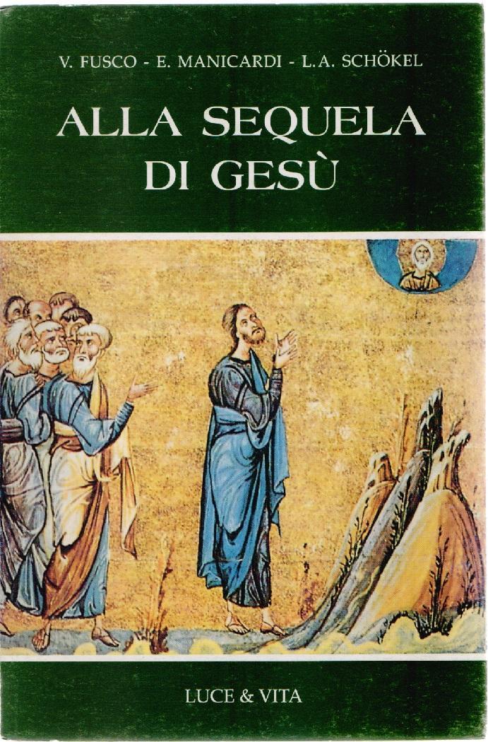 Alla sequela di Gesù - V. Fusco, E. Manicardi, L.A. Schokel