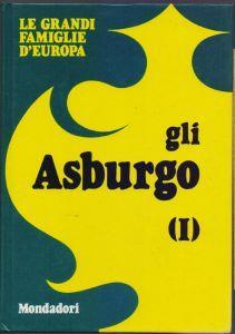 Le grandi famiglie d'Europa Gli Asburgo Vol. I - Toti Celena - Toti Celona - copertina