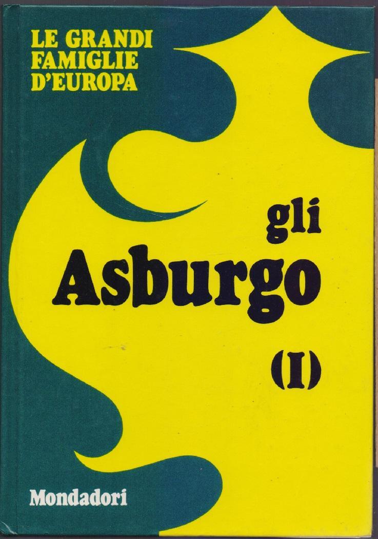 Le grandi famiglie d'Europa Gli Asburgo Vol. I - Toti Celena
