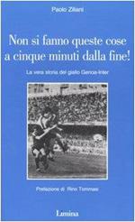Non si fanno queste cose a cinque minuti dalla fine! La vera storia del giallo Genoa-Inter