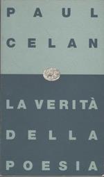 La  verità della poesia. «Il meridiano» e altre prose - Paul Celan