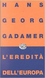 L' eredità dell'Europa - Hans Georg Gadamer