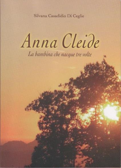 Anna Cleide. La bambina che nacque tre volte - Silvana Casadio Di Ceglie - copertina