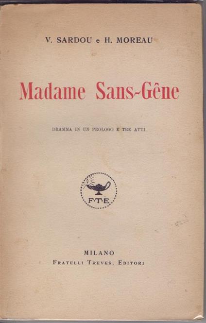 Madame Sans-Gêne. Dramma in un prologo e tre atti - V. Sardou, H. Moreau. V. Sardou, H. Moreau - copertina