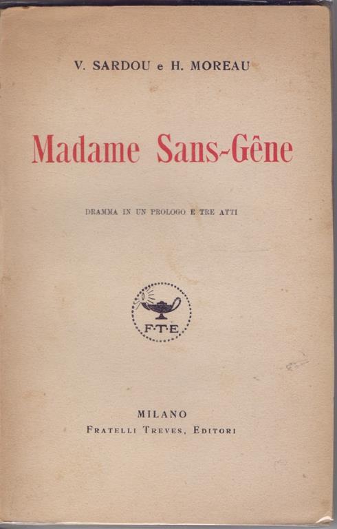 Madame Sans-Gêne. Dramma in un prologo e tre atti - V. Sardou, H. Moreau. V. Sardou, H. Moreau - copertina