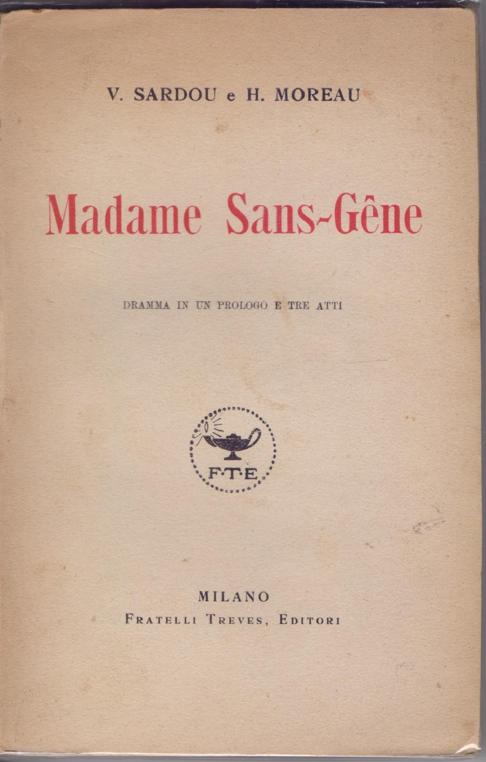 Madame Sans-Gêne. Dramma in un prologo e tre atti - V. Sardou, H. Moreau. V. Sardou, H. Moreau