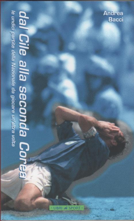 Dal Cile alla seconda Corea. Le 11 partite della Nazionale da giocare un'altra volta - Andrea Bacci - copertina