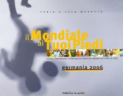 Il mondiale ai tuoi piedi. Germania 2006 - Fabio Masotto - Fabio Masotto - copertina