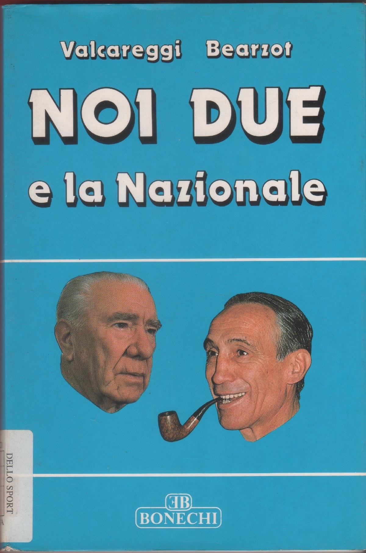 Noi due e la Nazionale. Da Campioni d'Europa a Campioni del Mondo - F. Valcareggi, E. Bearzot