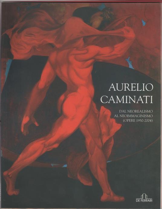 Aurelio Caminati : dal neorealismo al neoimmaginismo (opere 1950-2004) - copertina