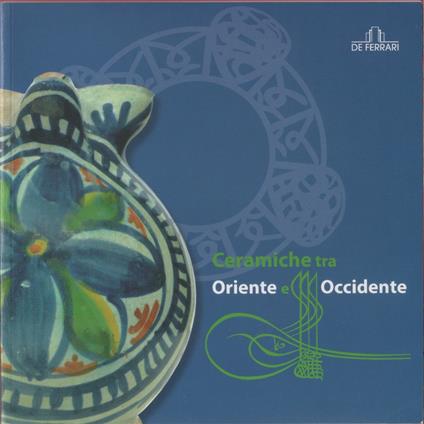 Ceramiche tra Oriente e Occidente. I reperti di epoca medievale e rinascimentale delle raccolte civiche genovesi - copertina