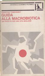 Guida alla Macrobiotica. 200 ricette per una vita migliore