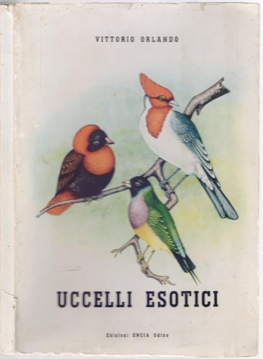 Uccelli esotici. Ploceidi e Fringillidi ed il loro allevamento in cattivita'. - Vittorio Orlando - Vittorio Orlando - copertina