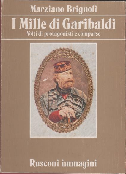 I Mille di Garibaldi. Volti di protagonisti e comparse - Marziano Brignoli - Marziano Brignoli - copertina