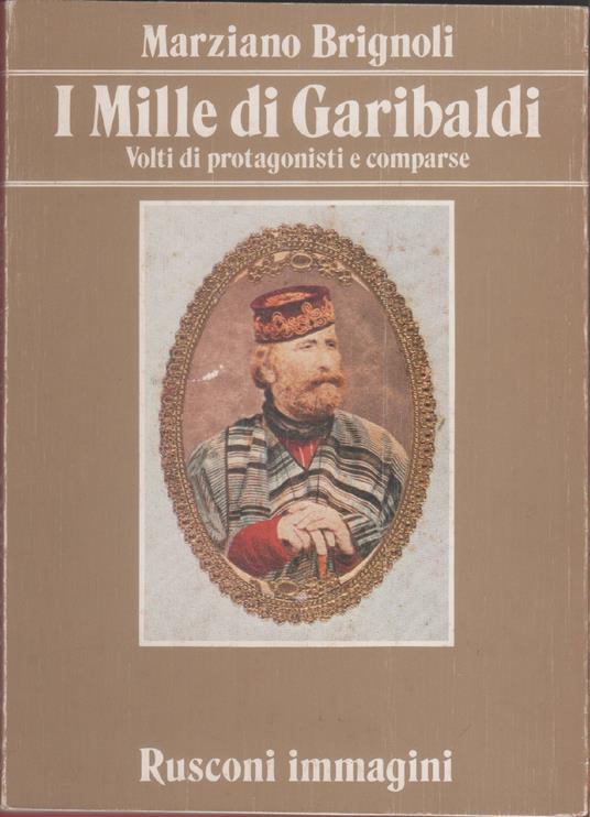 I Mille di Garibaldi. Volti di protagonisti e comparse - Marziano Brignoli - Marziano Brignoli - copertina