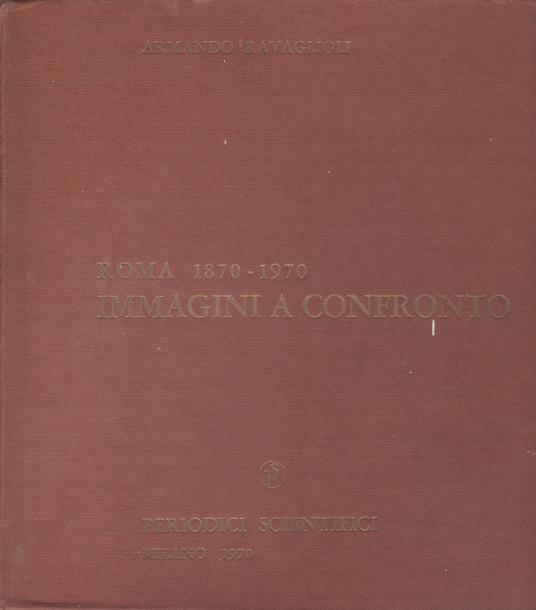 Roma 1870-1970 immagini a confronto. Riprese fotografiche di Adolfo Lello - Armando Ravaglioli - copertina