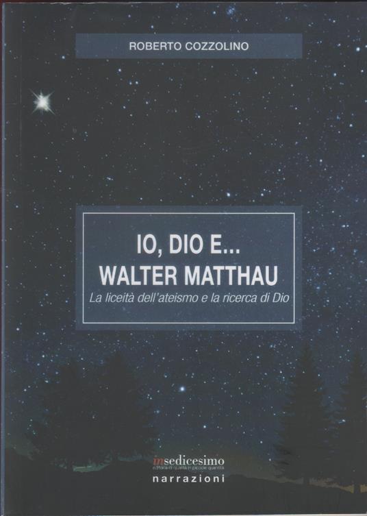 Io, Dio e... Walter Mathhau. La liceità dell'ateismo e la ricerca di Dio - copertina