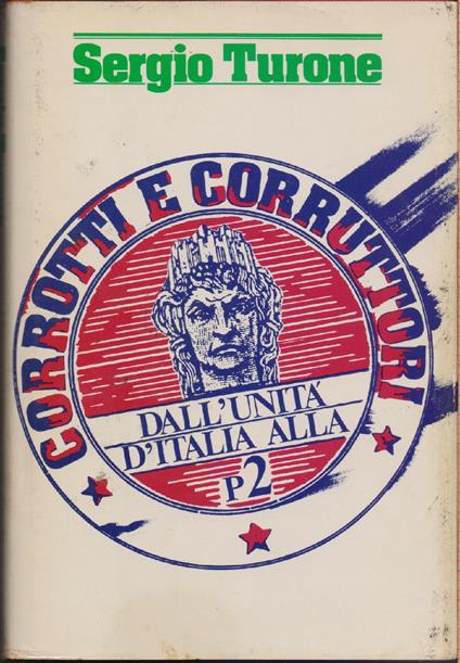 Corrotti e corruttori Dall'Unità d'Italia alla P2 - Sergio Turone - Sergio Turone - copertina