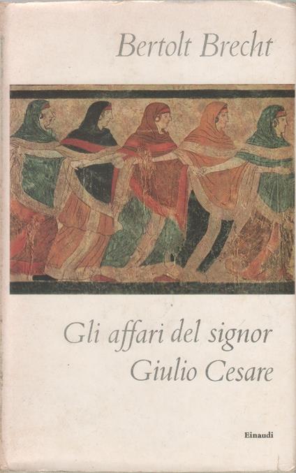 Gli affari del signor Giulio Cesare e Storie da calendario - Brecht Bertolt - Bertolt Brecht - copertina