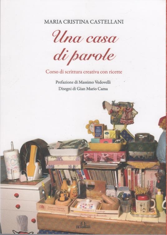 Una casa di parole. Corso di scrittura creativa con ricette - Maria Cristina Castellani - copertina