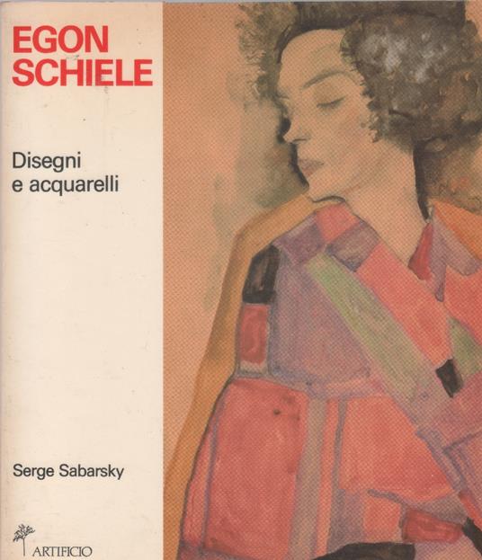 Egon Schiele: disegni e acquarelli - Serge Sabarsky - Serge Sabarsky - copertina