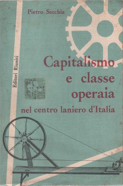 Capitalismo e classe operaia nel centro laniero d'Italia - Pietro Secchia - Pietro Secchia - copertina