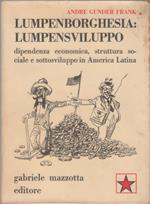 Lumpenborghesia : lumpensviluppo. Dipendenza economica, struttura sociale e sottosviluppo in America Latina