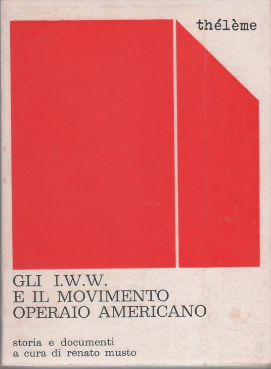 Gli I.W.W. e il movimento operaio americano. Storia e documenti - copertina