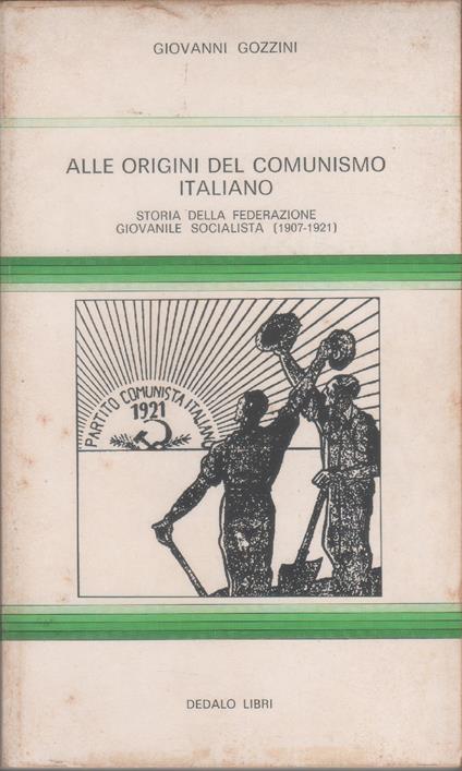 Alle origini del comunismo Italiano. Storia della Federazione Giovanile Socalista 1907-1921 - Giovanni Gozzini - copertina