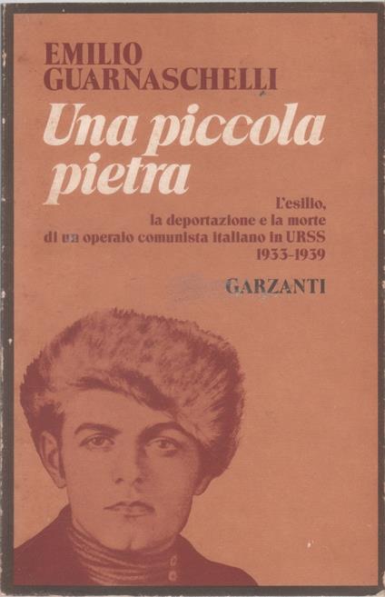 Una piccola pietra. L'esilio, la deportazione e la morte di un operaio comunista italiano in Urss 1933-1939 - Emilio Guarnaschelli - copertina