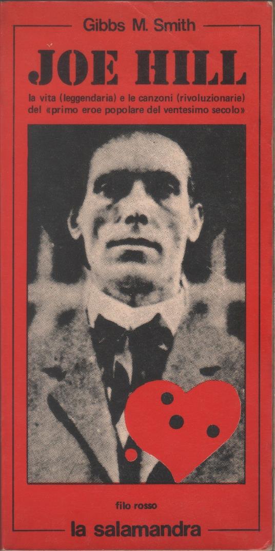 Joe Hill. La vita (leggendaria) e le canzoni (rivoluzionarie) del «Primo eroe popolare del ventesimo secolo» - Gibbs M. Smith - Gibbs M. Smith - copertina