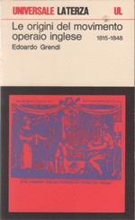 Le origini del movimento operaio inglese 1815 - 1848 - Edoardo Grendi