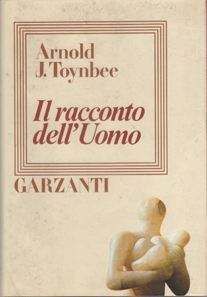 Il racconto dell'uomo - Arnold J. Toynbee - Arnold J. Toynbee - copertina