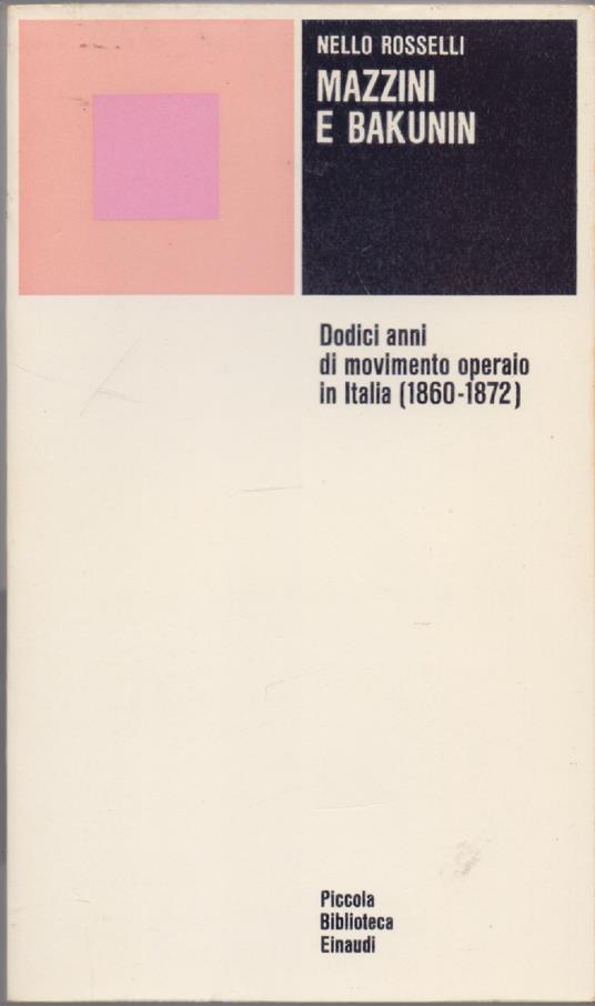Mazzini e Bakunin Dodici anni di pvimento operaio in Italia 1860-1872 - Nello Rosselli - copertina