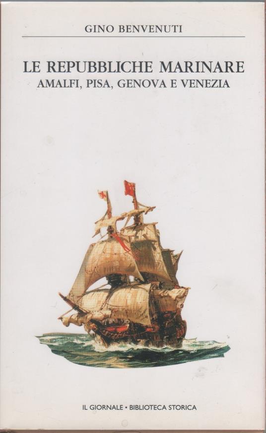 Le Repubbliche Marinare. Amalfi, Pisa, Genova, Venezia - Gino Benvenuti - copertina