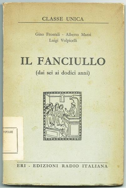 Il Fanciullo... Questo Sconosciuto Che Sarà Il Cittadino Di Domani!. (Dai Sei Ai Dodici Anni). Classe Unica