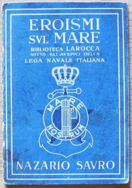 Eroismi Sul Mare. Nazario Sauro. Lega Navale Italiana, 1938. Biblioteca Larocca