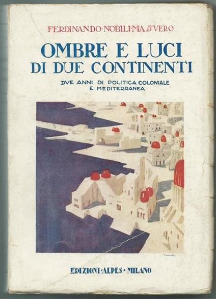 Ombre E Luci Di Due Continenti. Due Anni Di Politica Coloniale E Mediterranea (1923. 1924) Milano Casa Ed. "Alpes" 1926 - Ferdinando Nobili Massuero - copertina