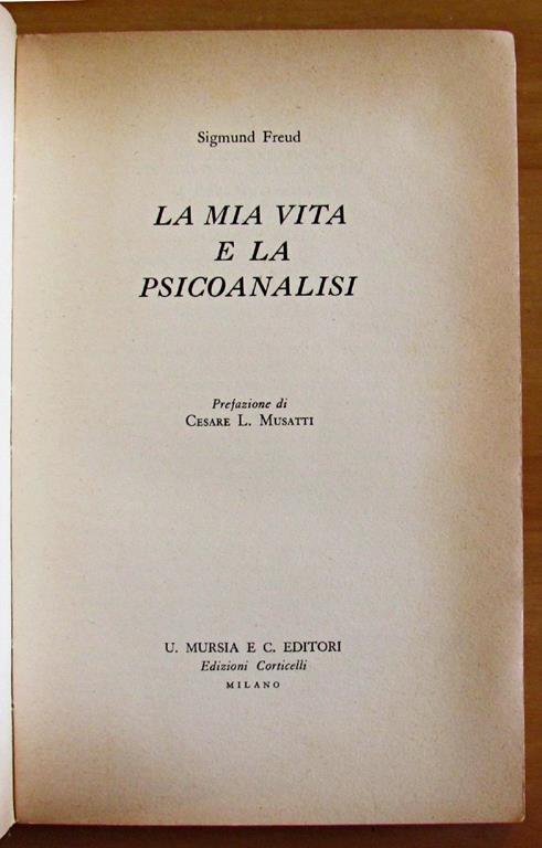 La Mia Vita E La Psicoanalisi - Collana Il Cammino Milano U. Mursia & C. Edizioni Corticelli - Sigmund Freud - 2