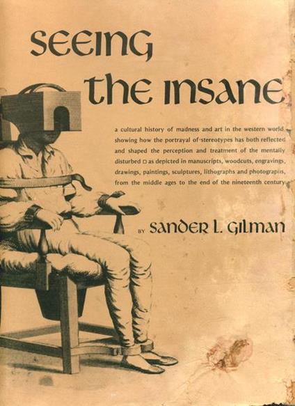 Seeing The Insane Storia Culturale Della Follia, Dei Disturbi Mentali E Dei Possibili Trattamenti Nella Medicina E Nell'arte Del Mondo Occidentale, Attraverso La Rappresentazione Di Stereotipi Come Raffigurato In Manoscritti, Xilografie, Incisioni, D - Sander L. Gilman - copertina