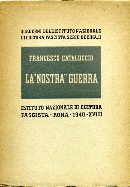 La Nostra Guerra. L'italia Nella Guerra Mondiale Quaderni Dell'istituto Nazionale Di Cultura Fascista. Serie Decima, N.Ii - Francesco Cataluccio - copertina